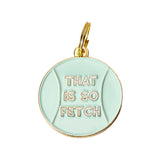 That Is So Fetch - Pet ID Tag